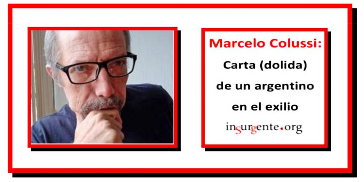 MARCELO COLUSSI. Carta (dolida) de un argentino en el exilio