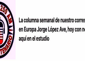 La columna semanal de nuestro corresponsal en Europa Jorge López Ave, en audio.
