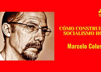 “Cómo construir el socialismo hoy”, interesante conferencia de Marcelo Colussi (vídeo)