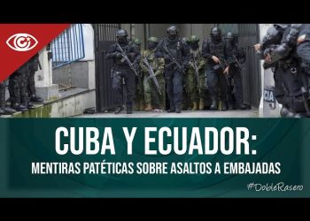 Cuba y Ecuador: mentiras patéticas sobre asaltos a embajadas