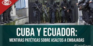 Cuba y Ecuador: mentiras patéticas sobre asaltos a embajadas