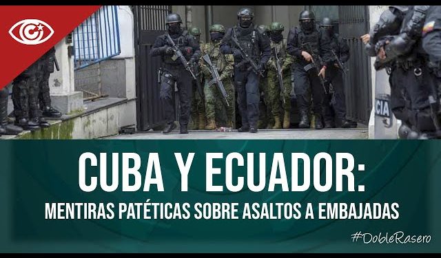 Cuba y Ecuador: mentiras patéticas sobre asaltos a embajadas