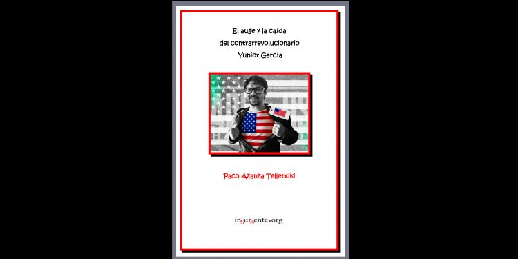PACO AZANZA TELLETXIKI. El auge y la caída del contrarrevolucionario Yunior García (cuaderno)