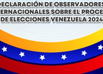 Declaración de observadores internacionales sobre el proceso de elecciones Venezuela 2024