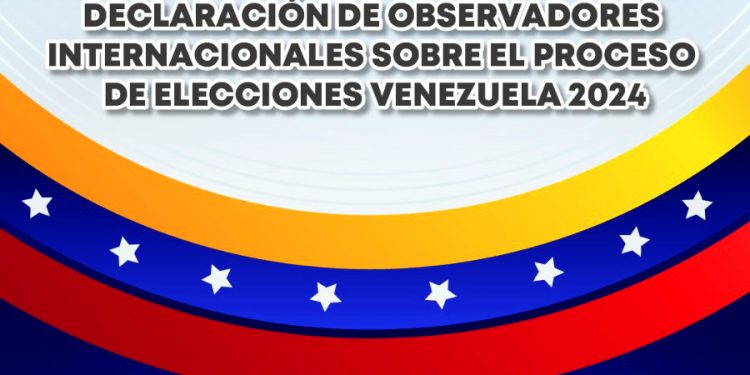 Declaración de observadores internacionales sobre el proceso de elecciones Venezuela 2024