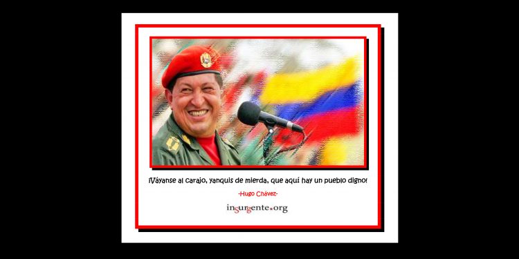 Hugo Chávez: “Váyanse al carajo, yanquis de mierda, que aquí hay un pueblo digno”