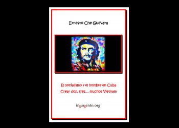 ERNESTO CHE GUEVARA. El socialismo y el hombre en Cuba / Crear dos, tres… muchos Vietnam