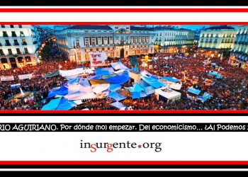 MARIO AGUIRIANO. Por dónde (no) empezar. Del economicismo… ¿Al Podemos 2.0?
