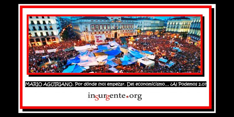MARIO AGUIRIANO. Por dónde (no) empezar. Del economicismo… ¿Al Podemos 2.0?