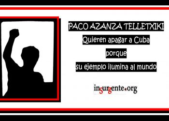 PACO AZANZA TELLETXIKI. Quieren apagar a Cuba porque su ejemplo ilumina al mundo