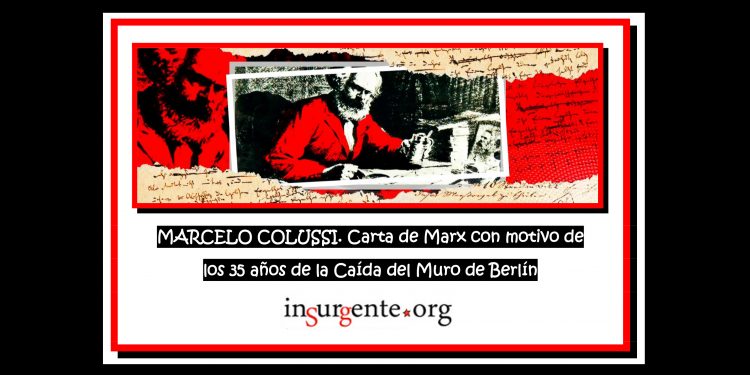 MARCELO COLUSSI. Carta de Marx con motivo de los 35 años de la Caída del Muro de Berlín