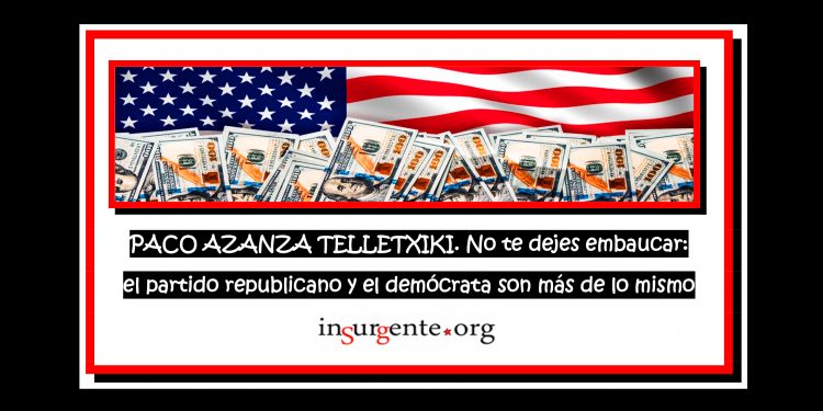 PACO AZANZA TELLETXIKI. No te dejes embaucar: el partido republicano y el demócrata son más de lo mismo