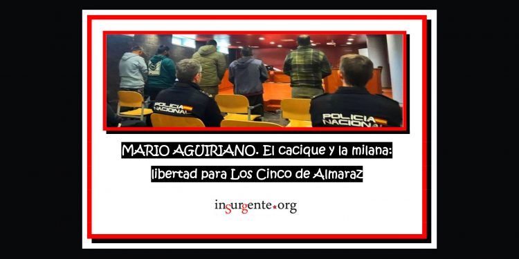 MARIO AGUIRIANO. El cacique y la milana: libertad para Los Cinco de Almaraz