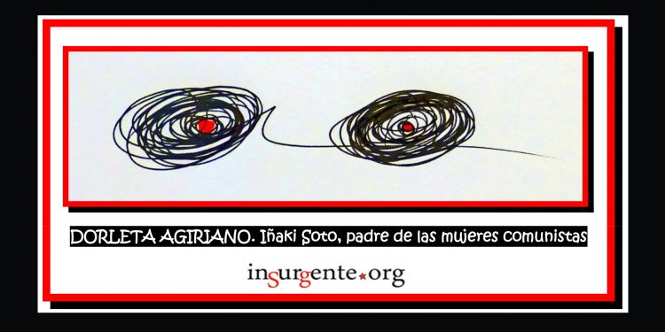 DORLETA AGIRIANO. Iñaki Soto, padre de las mujeres comunistas