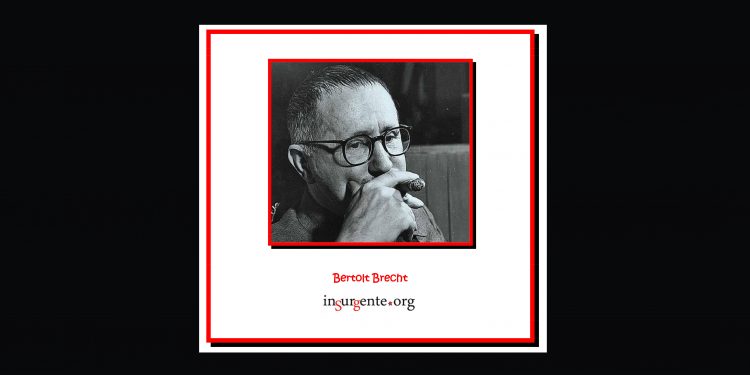 Hoy más que nunca, conviene recordar estas palabras de Bertolt Brecht