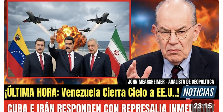 J0HN MEARSHEIMER: ¡Última hora!. Venezuela cierra espacio aéreo a EE.UU.; Cuba e Irán responden