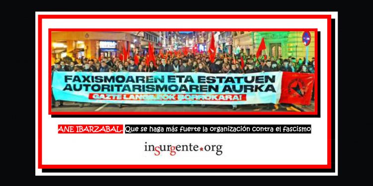 ANE IBARZABAL. Que se haga más fuerte la organización contra el fascismo