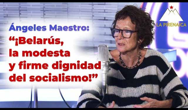 Ángeles Maestro: «¡Belarús, la modesta y firme dignidad del socialismo!»