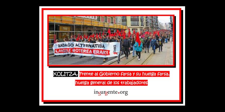 KOLITZA. Frente al Gobierno farsa y su huelga farsa, huelga general de los trabajadores